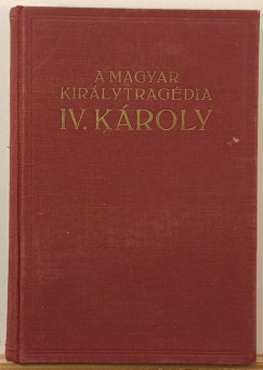 Balassa Imre - A magyar kir�lytrag�dia - IV. K�roly