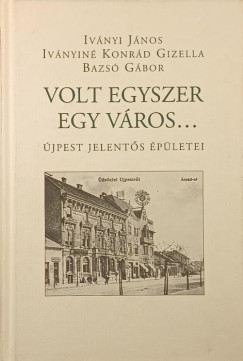 Bazsó Gábor - Iványi János - Iványiné Konrád Gizella - Volt egyszer egy város...