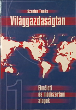 Szentes Tamás - Világgazdaságtan I.
