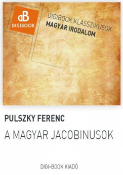 Pulszky Ferenc - A magyar jacobinusok