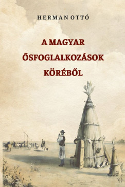 Herman Ott� - A magyar �sfoglalkoz�sok k�r�b�l