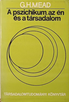 George H. Mead - A pszichikum, az én és a társadalom