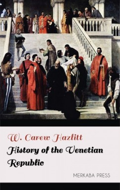 W. Carew Hazlitt - History of the Venetian Republic