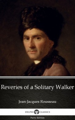 Jean-Jacques Rousseau - Reveries of a Solitary Walker by Jean-Jacques Rousseau (Illustrated)