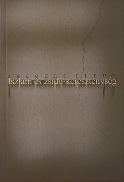 Jacques Ellul - Iszlám és zsidó kereszténység