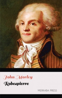 John Morley - Robespierre