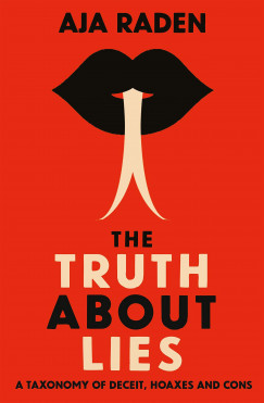 Aja Raden - The Truth About Lies - A Taxonomy of Deceit, Hoaxes and Cons