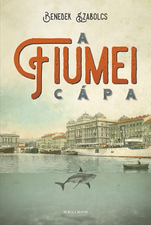 Benedek Szabolcs - A fiumei cápa Benedek Szabolcs - A fiumei cápa