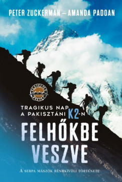 Amanda Padoan Peter Zuckerman - Felhkbe veszve - Tragikus nap a pakisztni K2-n - A serpa mszk rendkvli trtnete