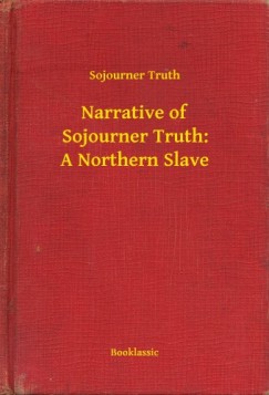 Sojourner Truth - Narrative of Sojourner Truth: A Northern Slave