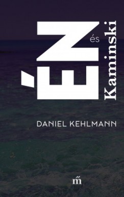 Kehlmann Daniel - Daniel Kehlmann - Én és Kaminski
