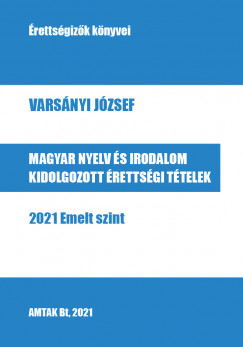 Varsnyi Jzsef - Magyar nyelv s irodalom kidolgozott rettsgi ttelek - 2021 Emelt szint