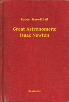 Robert Stawell Ball - Great Astronomers: Isaac Newton