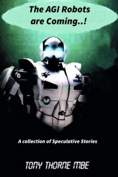 Tony Thorne MBE - The AGI Robots are Coming