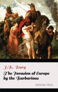J.B. Bury - The Invasion of Europe by the Barbarians