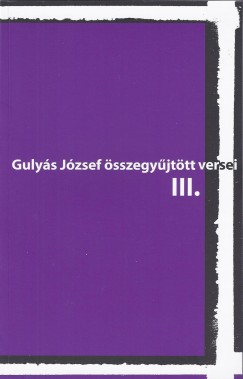 Bence Erika   (Szerk.) - Gulys Jzsef sszegyjttt versei III.
