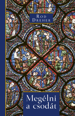 Rod Dreher - Meg�lni a csod�t