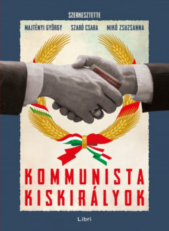 Mik Zsuzsanna, Szab Csaba  Majtnyi Gyrgy (szerk.) - Kommunista kiskirlyok