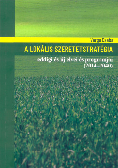 Varga Csaba - A lokális szeretetstratégia eddigi és új elvei és programjai (2014-2040)