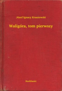 J�zef Ignacy Kraszewski - Walig�ra, tom pierwszy