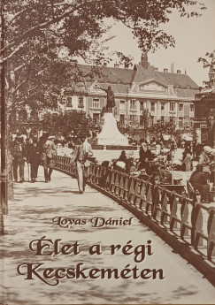 Dr. Lovas Dániel - Élet a régi Kecskeméten