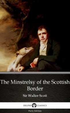 Sir Walter Scott - The Minstrelsy of the Scottish Border by Sir Walter Scott (Illustrated)
