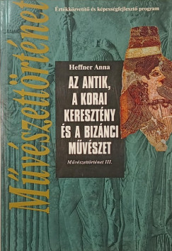 Heffner Anna - Az antik, a korai keresztény és a bizánci művészet
