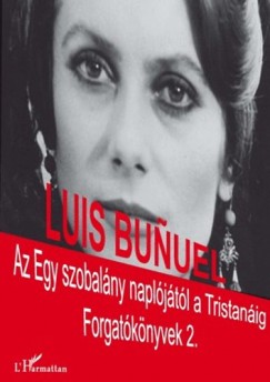 Luis Bunuel - Az Egy szobalny napljtl a Tristanig - Forgatknyvek 2.