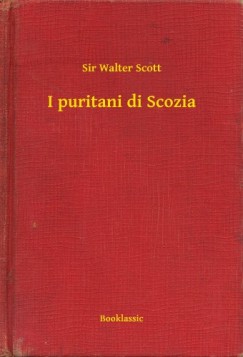 Sir Walter Scott - Scott Sir Walter - I puritani di Scozia