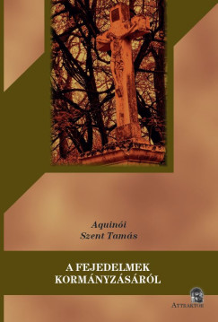 Aquin�i Szent Tam�s - A fejedelmek korm�nyz�s�r�l