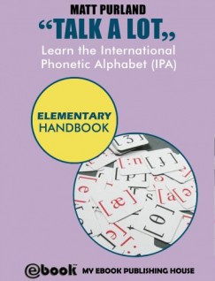 Matt Purland - Talk A Lot - Learn the International Phonetic Alphabet (IPA) Elementary Handbook