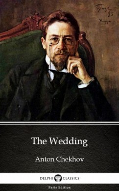 Anton Pavlovics Csehov - The Wedding by Anton Chekhov (Illustrated)
