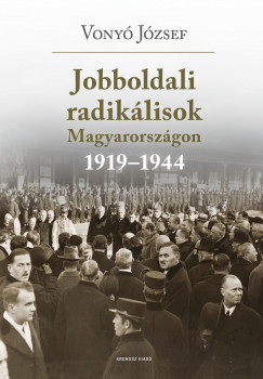 Vony Jzsef - Jobboldali radiklisok Magyarorszgon 19191944. Tanulmnyok, dokumentumok (2. kiads)