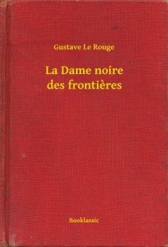 Gustave Le Rouge - La Dame noire des frontieres