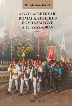 Marton József - A gyulafehérvári római katolikus egyházmegye a 20. században (Puskely Máriának dedikált)
