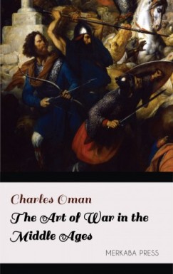 Charles Oman - The Art of War in the Middle Ages