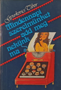 Gyurkovics Tibor - Mindennapi szerelm�nket add meg nek�nk ma