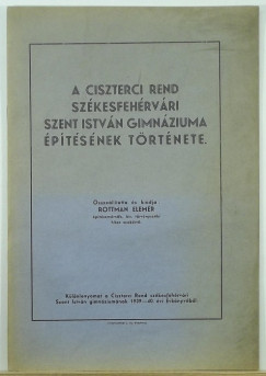 Rottmann Elemér - A ciszterci rend székesfehérvári Szent István Gimnáziuma építésének története