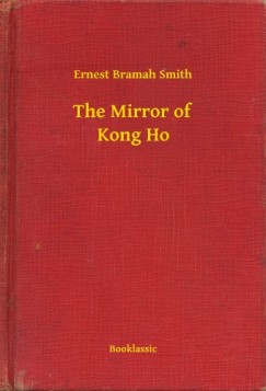 Ernest Bramah Smith - The Mirror of Kong Ho
