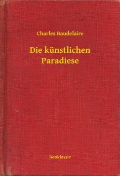 Charles Baudelaire - Die knstlichen Paradiese