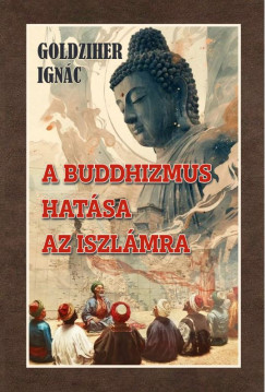 Goldziher Ignác - A buddhizmus hatása az iszlámra