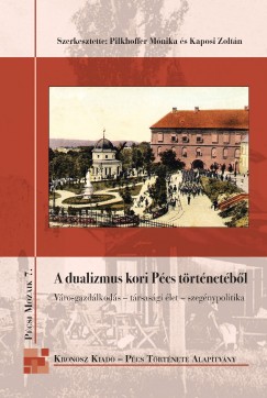 Kaposi Zoltn   (Szerk.) - Pilkhoffer Mnika   (Szerk.) - A dualizmus kori Pcs trtnetbl