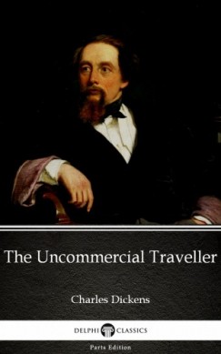 Charles Dickens - The Uncommercial Traveller by Charles Dickens (Illustrated)