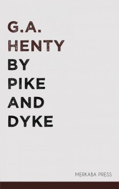 G.A. Henty - By Pike and Dyke
