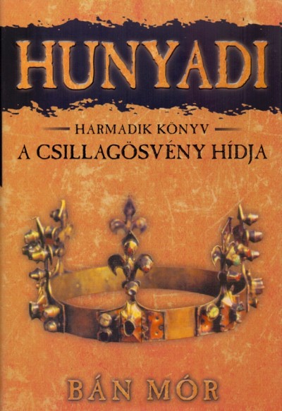 Bán Mór - Békési József (Szerk.) - Hunyadi - A Csillagösvény hídja - 3. könyv