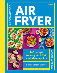 Dom Milner - Sam Milner - A legnagyobb air fryer szakácskönyv