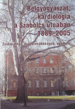 Prda Istvn   (Szerk.) - Belgygyszat, kardiolgia a Szabolcs utcban 1889-2005