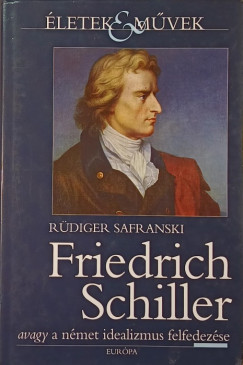 Rdiger Safranski - Friedrich Schiller avagy a nmet idealizmus felfedezse