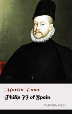 Martin Hume - Philip II of Spain