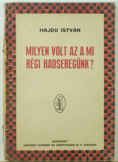 Hajdu Istvn - Milyen volt az a mi rgi hadseregnk?